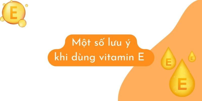 Một số lưu ý khi dùng vitamin E